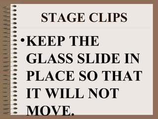 STAGE CLIPS

• KEEP THE
GLASS SLIDE IN
PLACE SO THAT
IT WILL NOT
MOVE.

 