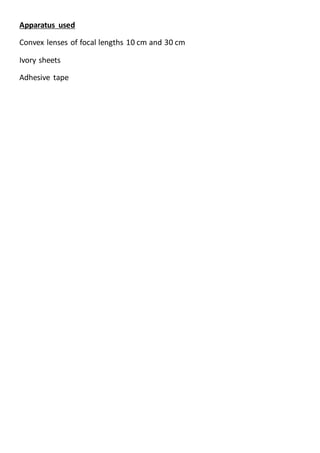 Apparatus used
Convex lenses of focal lengths 10 cm and 30 cm
Ivory sheets
Adhesive tape
 