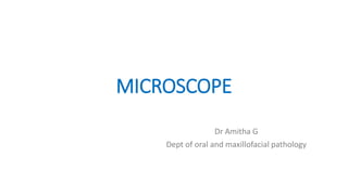 MICROSCOPE
Dr Amitha G
Dept of oral and maxillofacial pathology
 