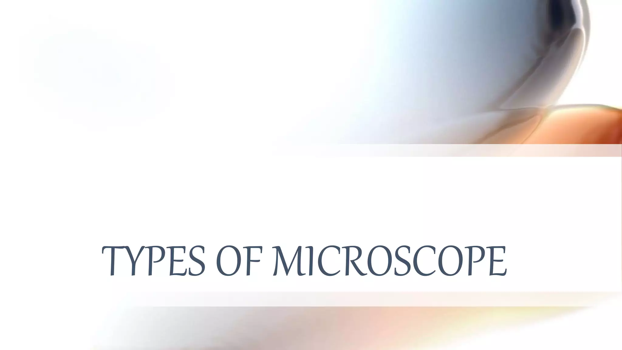 TYPES OF MICROSCOPE