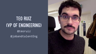 TEO RUIZ
(VP OF ENGINEERING)
@teoruiz
@jobandtalentEng
 