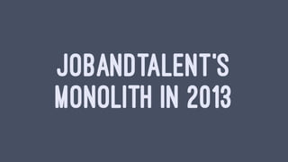 JOBANDTALENT'S
MONOLITH IN 2013
 