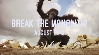 BREAK THE MONOLITH!
AUGUST 2013
 