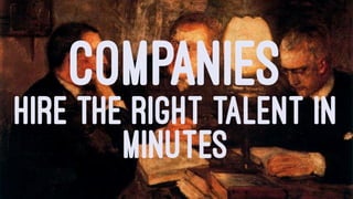 COMPANIES
HIRE THE RIGHT TALENT IN
MINUTES
 