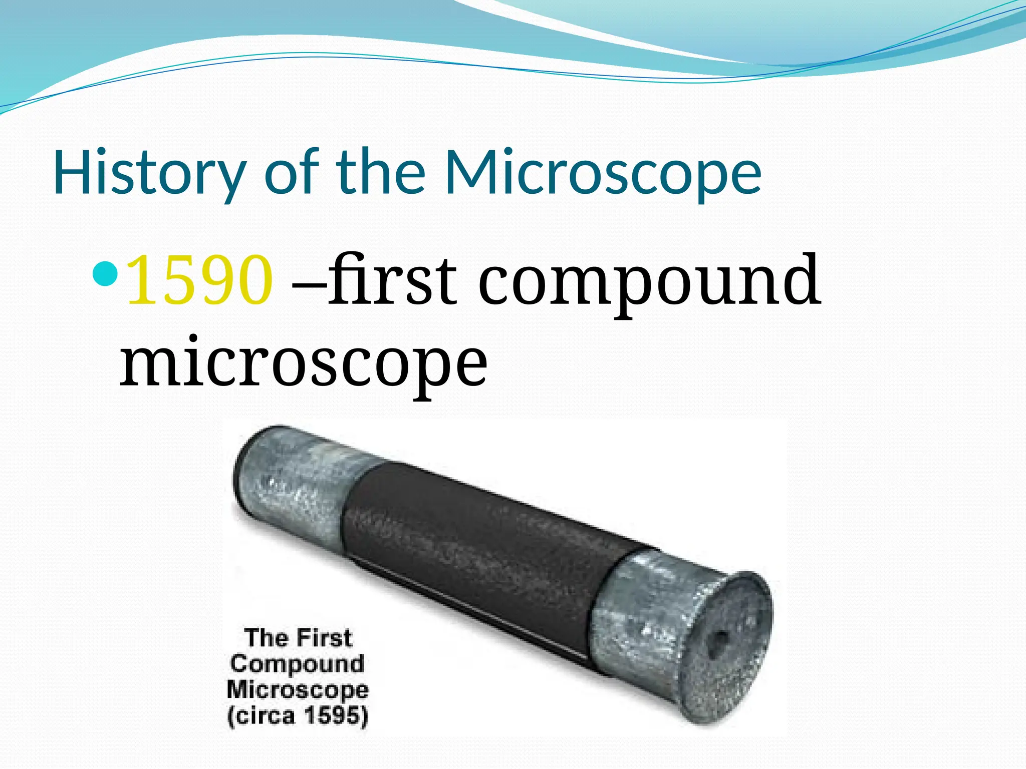 History of the Microscope
1590 –first compound
microscope
 