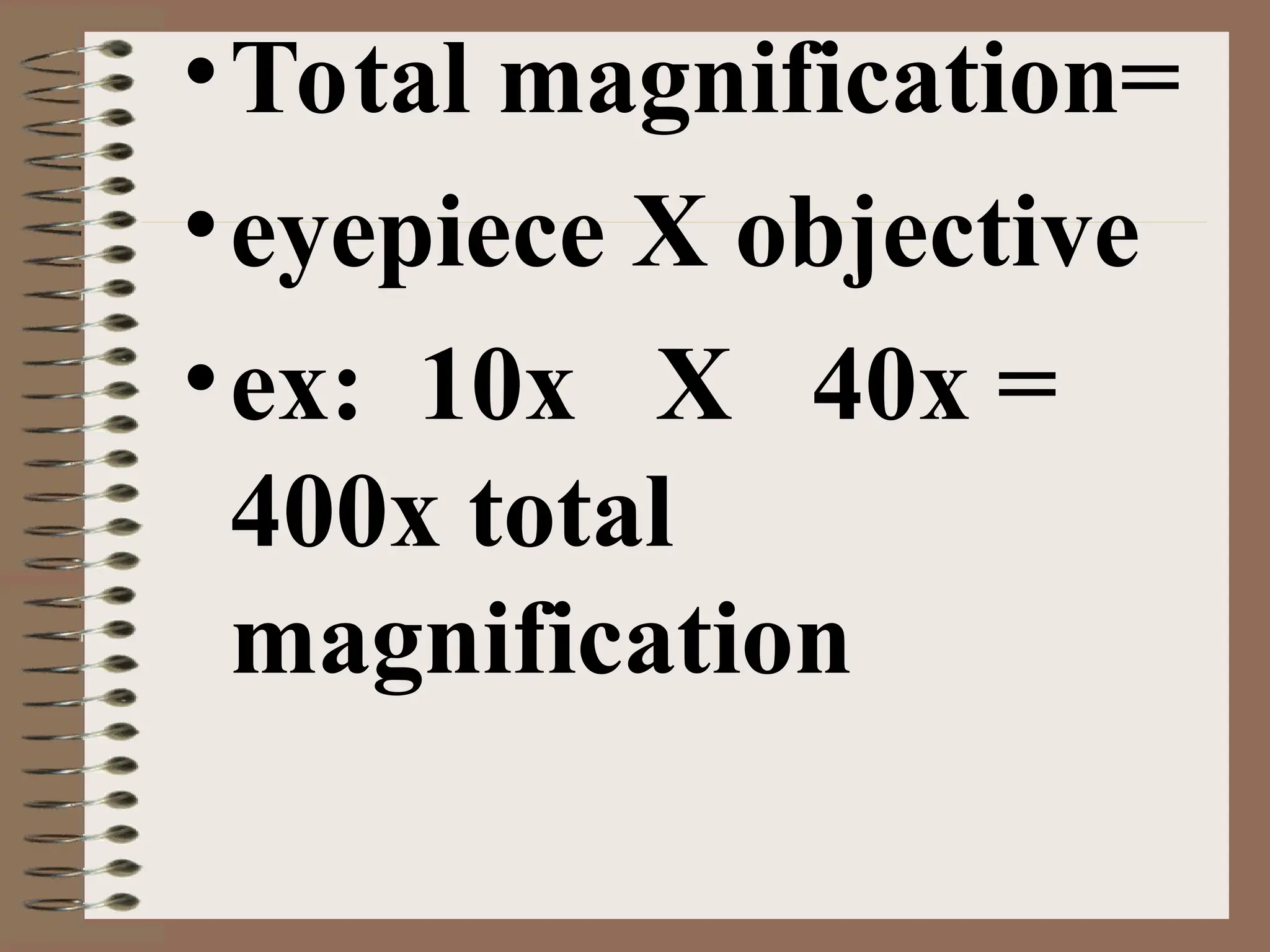 •Total magnification=
•eyepiece X objective
•ex: 10x X 40x =
400x total
magnification
 