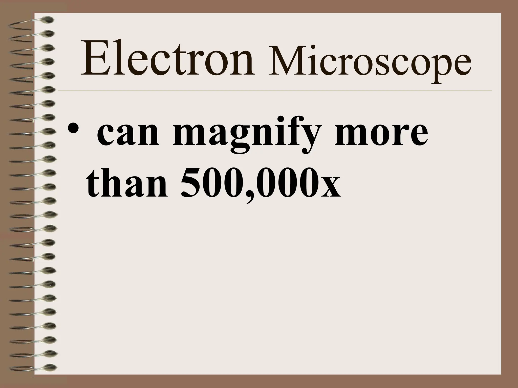 Electron Microscope
• can magnify more
than 500,000x
 