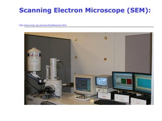 Scanning Electron Microscope (SEM):
http://www.engr.uky.edu/emc/facilities/sem.html
 