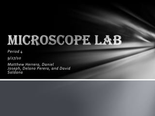 Period 4 9/27/10 Matthew Herrera, Daniel Joseph, Delano Perera, and David Saldana Microscope Lab  