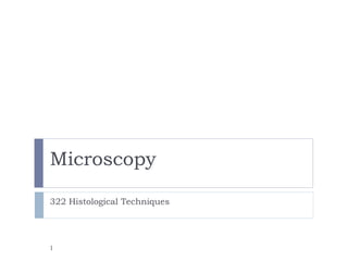 Microscopy
1
322 Histological Techniques
 