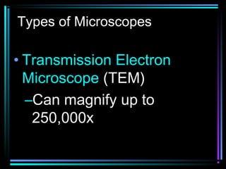 Types of Microscopes
• Transmission Electron
Microscope (TEM)
–Can magnify up to
250,000x
 