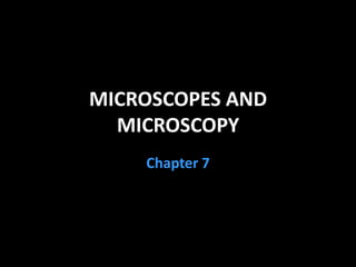MICROSCOPES AND
MICROSCOPY
Chapter 7
 