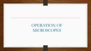 OPERATION OF
MICROSCOPES
 