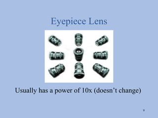 Eyepiece Lens




Usually has a power of 10x (doesn’t change)

                                              9
 