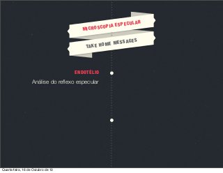 MIC

UL
IA ESPEC
ROSCOP

AGE
ME MESS
TA K E H O

ENDOTÉLIO

Análise do reﬂexo especular

Quarta-feira, 16 de Outubro de 13

AR

S

 