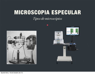 A
ESPECUL
PIA
ICROSCO
M
OS
IOS ÓPTIC
PRÍNCIP

LUZ

Ao atingir uma superfície pode
ser reﬂectida, absorvida ou
transmitida.

CÓRNEA

Apresenta múltiplas interfaces
com índices refractivos diferentes.

Quarta-feira, 16 de Outubro de 13

R

 