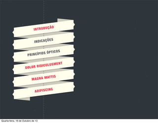 RMAL
TÉLIO NO
ENDO

ÇÃO
INTRODU
IN

DICAÇÕES

DE

OS
IOS ÓPTIC
PRINCÍP
ÓP
MICROSC
TIPOS DE
DETER

POLIMEG

IOS

Quarta-feira, 16 de Outubro de 13

L

AT I S M O

FI
PLEOMOR

SMO

ICAS
ÕES CLÍN
APLICAÇ

ECD
A Ç Ã O DA
MIN

TEL
LAR ENDO
CELU
RFOLOGIA
MO

LIA
E ENDOTE
N S I DA D

IAL

SAGE
OME MES
TA K E H

S

 