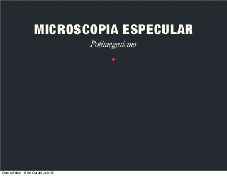 MICROSCOPIA ESPECULAR
Polimegatismo

Quarta-feira, 16 de Outubro de 13

 