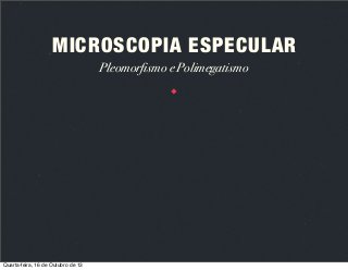 MICROSCOPIA ESPECULAR
Pleomorfismo e Polimegatismo

Quarta-feira, 16 de Outubro de 13

 