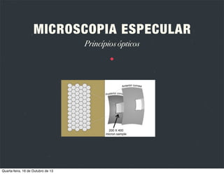 MICROSCOPIA ESPECULAR
Indicações

Avaliar córneas
patológicas,
nomeadamente córnea
guttata, irregularidades
da Descemet,
endoteliopatia por uso
de lentes de contacto e
distroﬁas posteriores.

Quarta-feira, 16 de Outubro de 13

 
