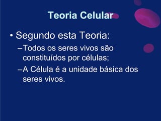 TheodorSchwann:“Todos os animais são constituídos por células.”Teoria CelularSegundo esta Teoria:Todos os seres vivos são constituídos por células;A Célula é a unidade básica dos seres vivos.