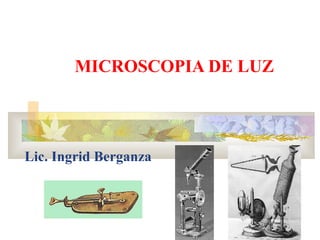 MICROSCOPIA DE LUZ




Lic. Ingrid Berganza
 