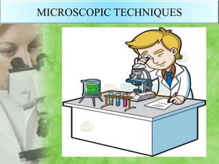 MICROSCOPIC TECHNIQUES
 