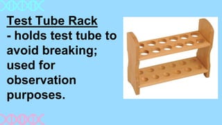 Test Tube Rack
- holds test tube to
avoid breaking;
used for
observation
purposes.
 
