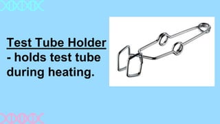 Test Tube Holder
- holds test tube
during heating.
 