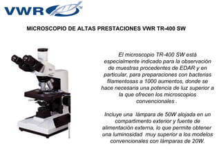MICROSCOPIO DE ALTAS PRESTACIONES VWR TR-400 SW El microscopio TR-400 SW está especialmente indicado para la observación d...