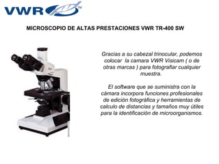 MICROSCOPIO DE ALTAS PRESTACIONES VWR TR-400 SW Gracias a su cabezal trinocular, podemos colocar  la camara VWR Visicam ( ...