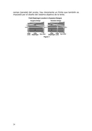 24
campo (parada) del ocular, hay claramente un límite que también es
impuesto por el diseño del sistema objetivo de la lente.
 