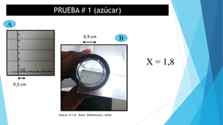 PRUEBA # 1 (azúcar)
A
B
0,5 cm
0,9 cm
X = 1,8
Azúcar, X=1,8. Autor: Bethancourt, Javier
 