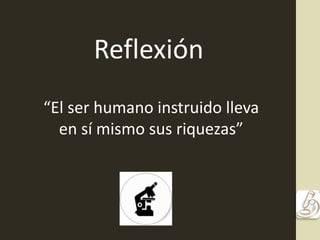 Reflexión
“El ser humano instruido lleva
en sí mismo sus riquezas”
 