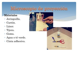 Materiales
Jeringuilla.
Cartón.
Láser.
Tijera.
Goma.
Agua o té verde.
Cinta adhesiva.