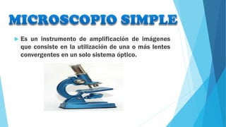  Es un instrumento de amplificación de imágenes
que consiste en la utilización de una o más lentes
convergentes en un solo sistema óptico.
 