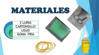 MATERIALES
2 LUPAS
CARTONSILLO
LIGAS
GOMA FRIA
 