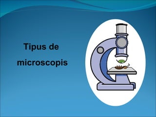 Tipus de  microscopis 