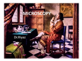 MICROSCOPY
Dr.Riyaz
 
