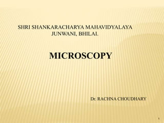 MICROSCOPY
SHRI SHANKARACHARYA MAHAVIDYALAYA
JUNWANI, BHILAI.
Dr. RACHNA CHOUDHARY
1
 