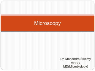 Dr. Mahendra Swamy
MBBS,
MD(Microbiology)
Microscopy
 