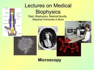 Microscopy Lectures on Medical Biophysics Dept. Biophysics, Medical faculty,  Masaryk University in Brno 