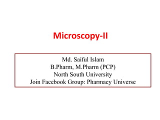 Microscopy-II
Md. Saiful Islam
B.Pharm, M.Pharm (PCP)
North South University
Join Facebook Group: Pharmacy Universe
 
