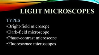 LIGHT MICROSCOPES
TYPES
▪Bright-field microscpe
▪Dark-field microscope
▪Phase-contrast microscope
▪Fluorescence microscopes
 