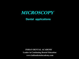 MICROSCOPY
   Dental applications




  INDIAN DENTAL ACADEMY
Leader in Continuing Dental Education
   www.indiandentalacademy.com
 