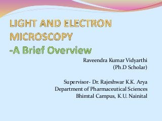 Raveendra Kumar Vidyarthi
(Ph.D Scholar)
Supervisor- Dr. Rajeshwar K.K. Arya
Department of Pharmaceutical Sciences
Bhimtal Campus, K.U. Nainital
 