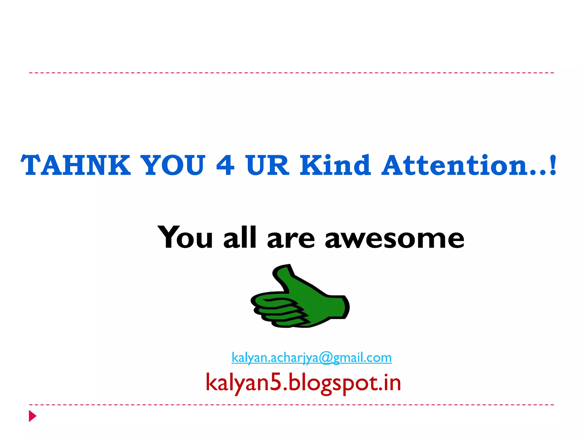 TAHNK YOU 4 UR Kind Attention..!
You all are awesome
kalyan.acharjya@gmail.com
kalyan5.blogspot.in
 