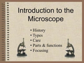 Introduction to the
Microscope
• History
• Types
• Care
• Parts & functions
• Focusing
 