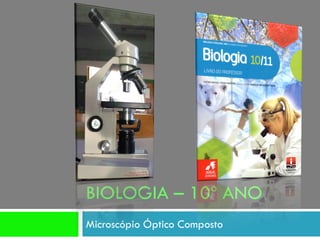 BIOLOGIA – 10º ANO
Microscópio Óptico Composto
 