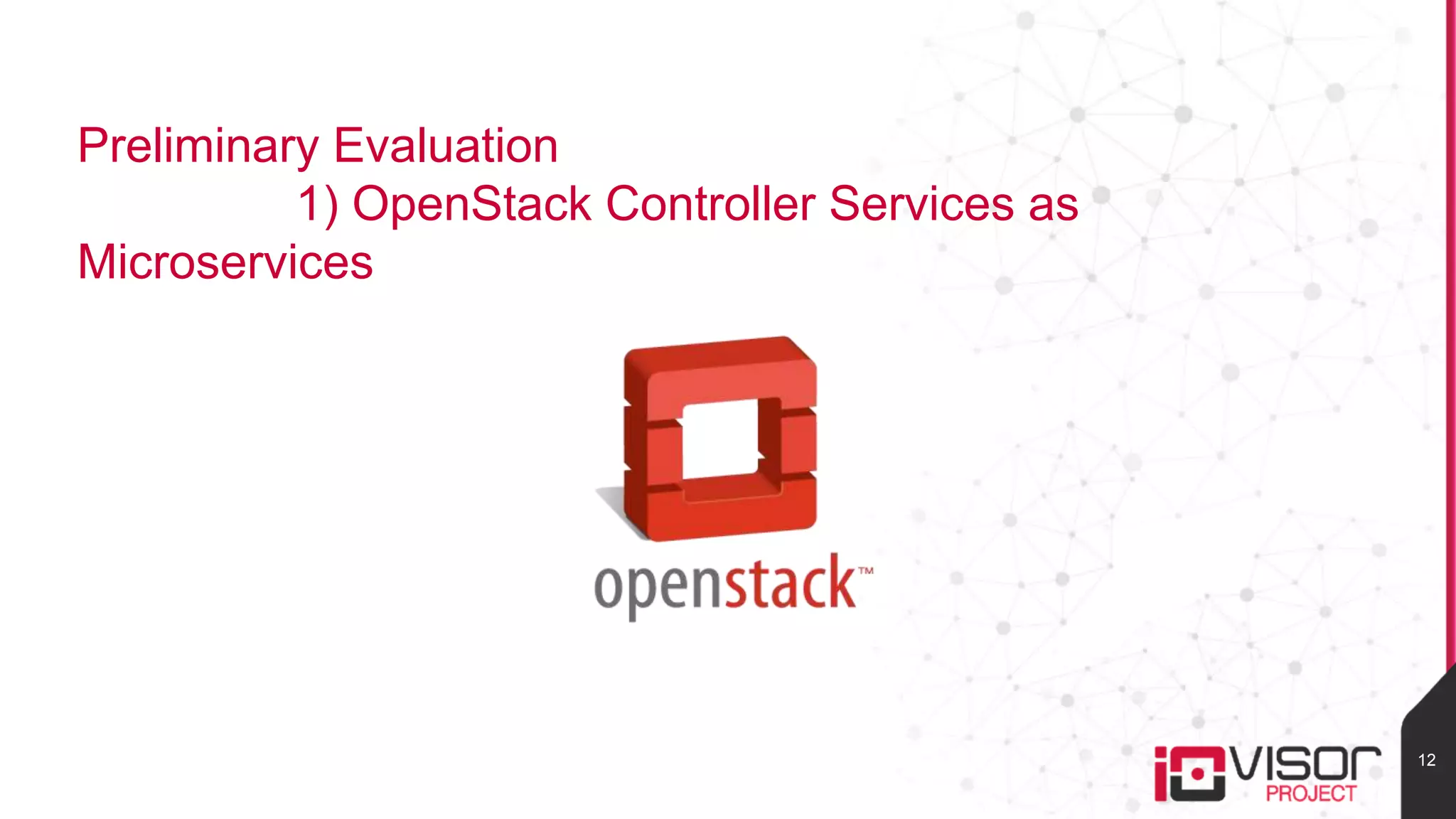 Preliminary Evaluation
1) OpenStack Controller Services as
Microservices
12
 